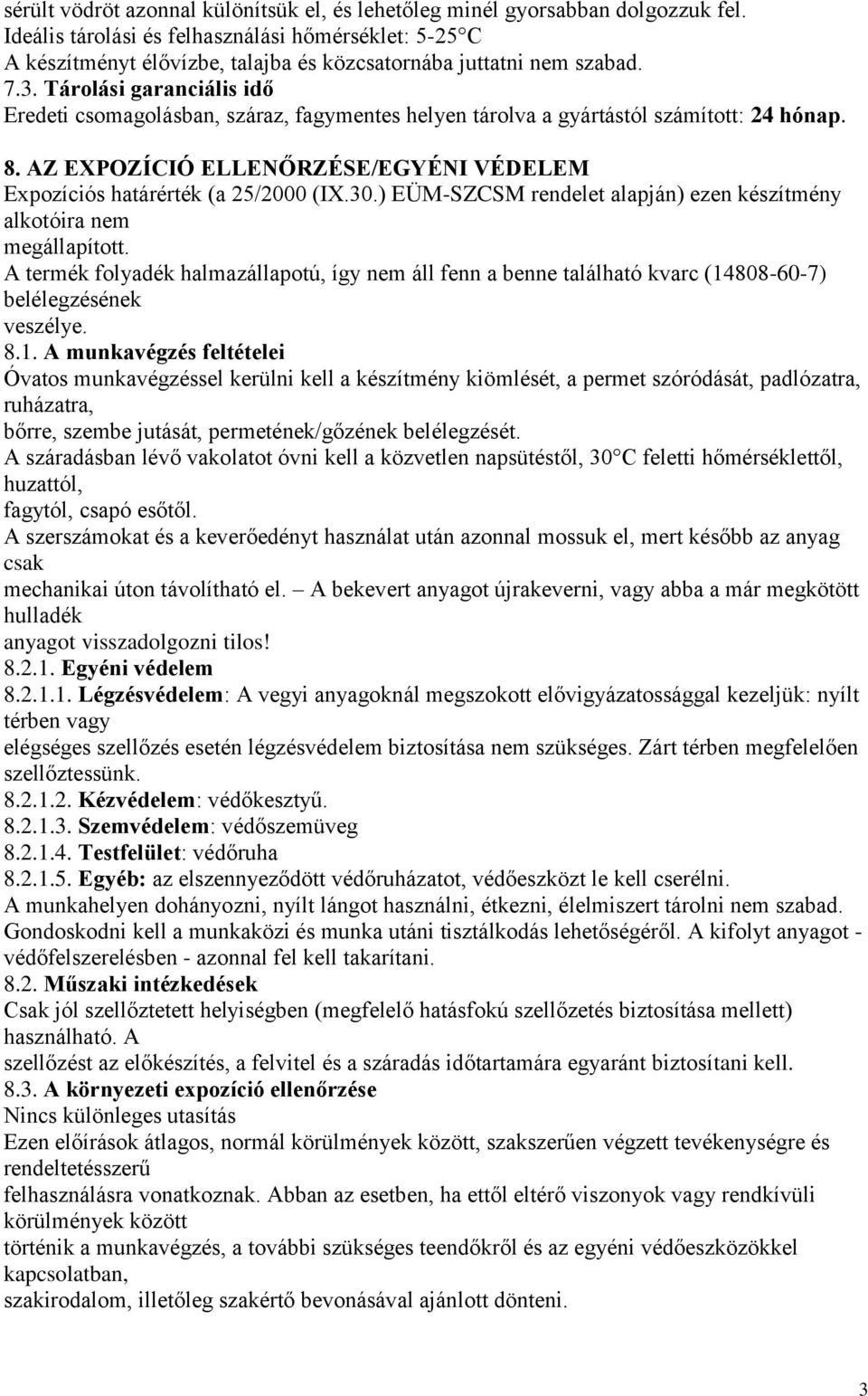 Tárolási garanciális idő Eredeti csomagolásban, száraz, fagymentes helyen tárolva a gyártástól számított: 24 hónap. 8. AZ EXPOZÍCIÓ ELLENŐRZÉSE/EGYÉNI VÉDELEM Expozíciós határérték (a 25/2000 (IX.30.