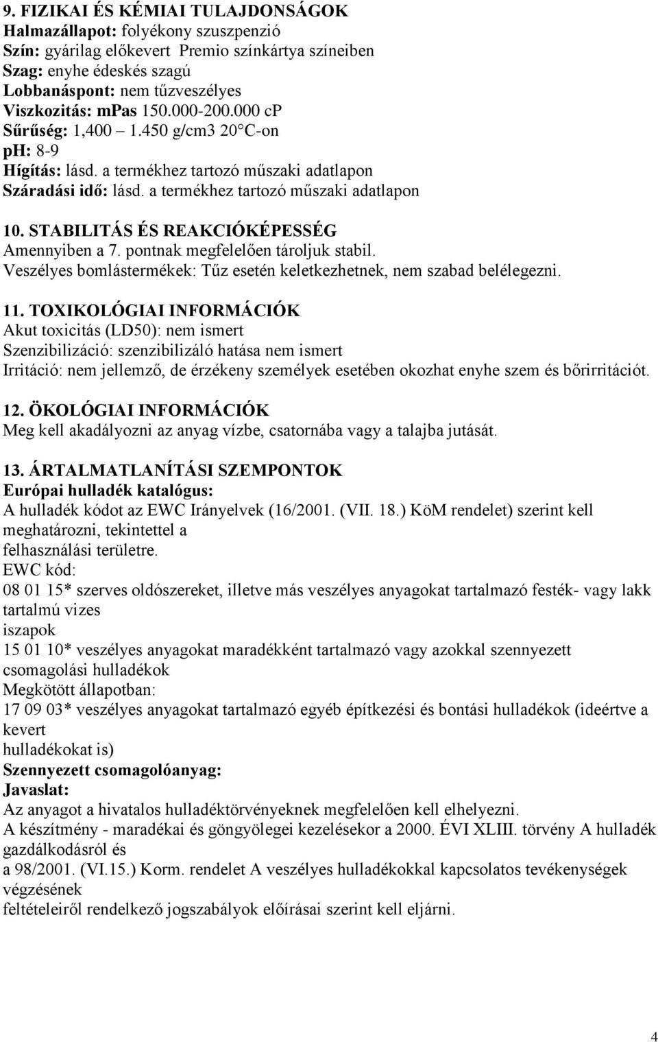 STABILITÁS ÉS REAKCIÓKÉPESSÉG Amennyiben a 7. pontnak megfelelően tároljuk stabil. Veszélyes bomlástermékek: Tűz esetén keletkezhetnek, nem szabad belélegezni. 11.