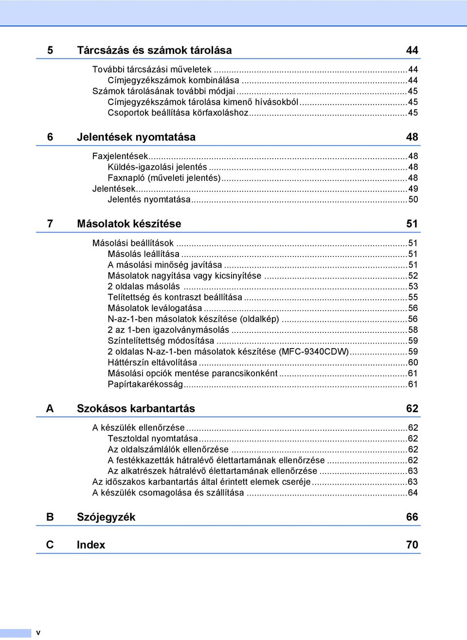 ..50 7 Másolatok készítése 51 Másolási beállítások...51 Másolás leállítása...51 A másolási minőség javítása...51 Másolatok nagyítása vagy kicsinyítése...52 2 oldalas másolás.