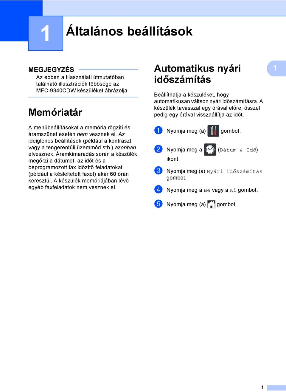 Áramkimaradás során a készülék megőrzi a dátumot, az időt és a beprogramozott fax időzítő feladatokat (például a késleltetett faxot) akár 60 órán keresztül.