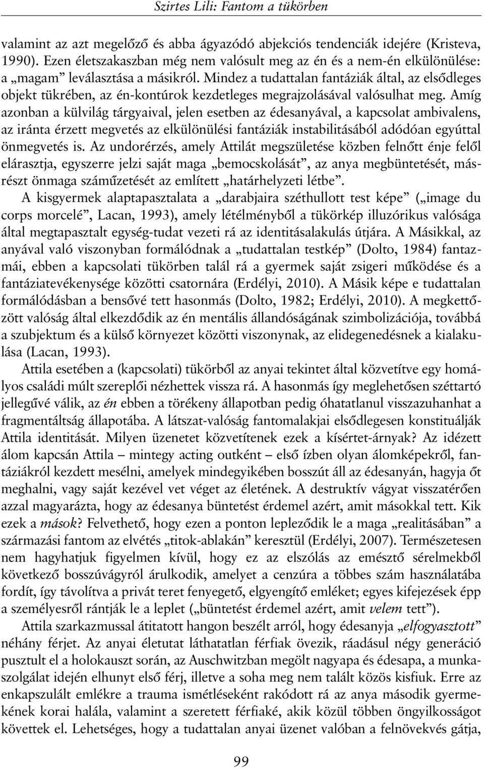 Mindez a tudattalan fantáziák által, az elsõdleges objekt tükrében, az én-kontúrok kezdetleges megrajzolásával valósulhat meg.