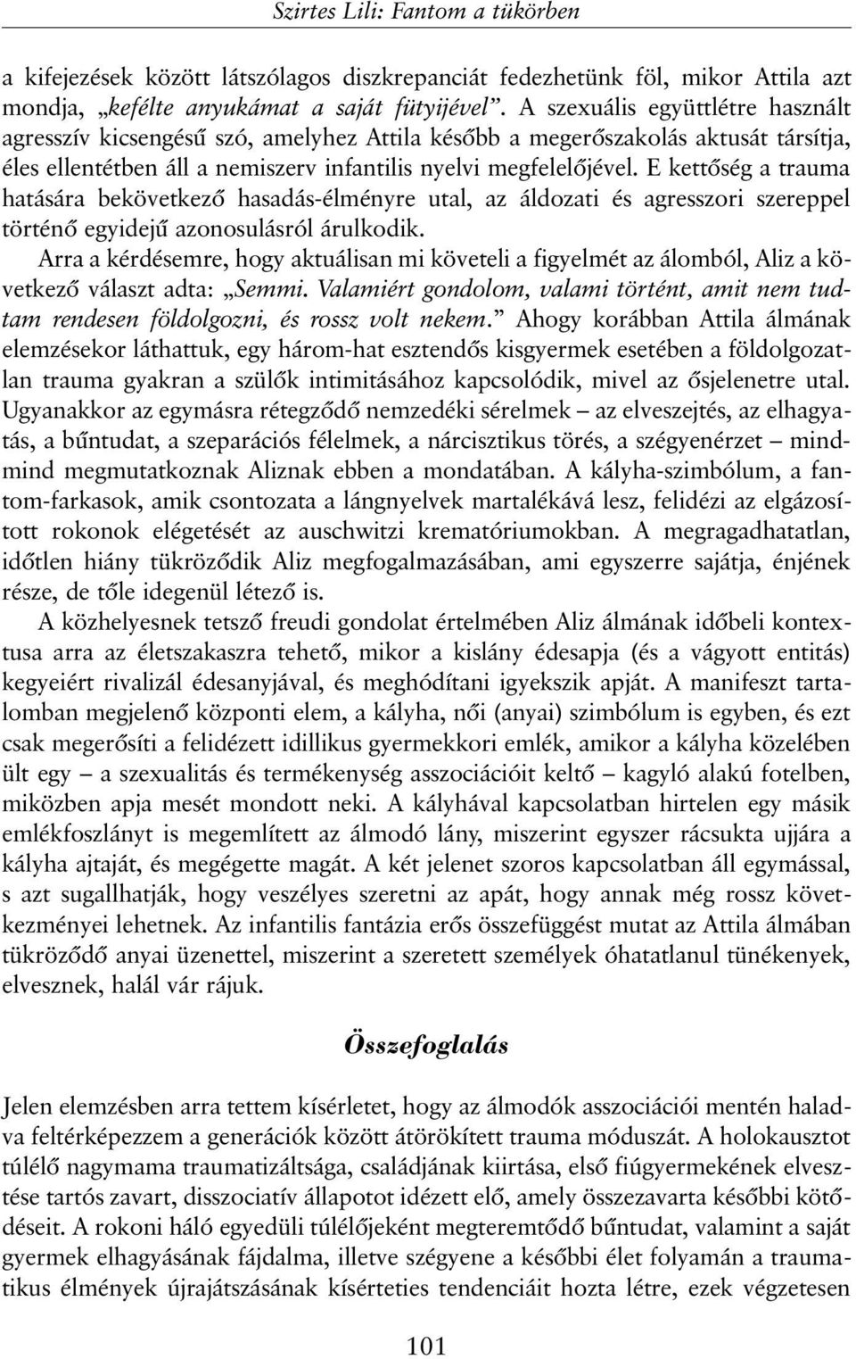 E kettõség a trauma hatására bekövetkezõ hasadás-élményre utal, az áldozati és agresszori szereppel történõ egyidejû azonosulásról árulkodik.