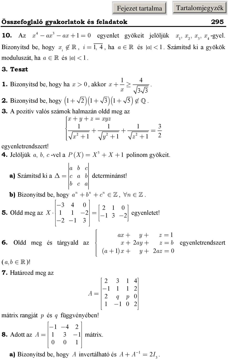 Jelöljü a, b, c -vel a P( X ) = X + X + polom gyöet a b c a) Számítsd a = c a b determást! b c a b) Bzoyítsd be, hogy a + b + c, 0 0 5 Oldd meg az X = egyeletet!