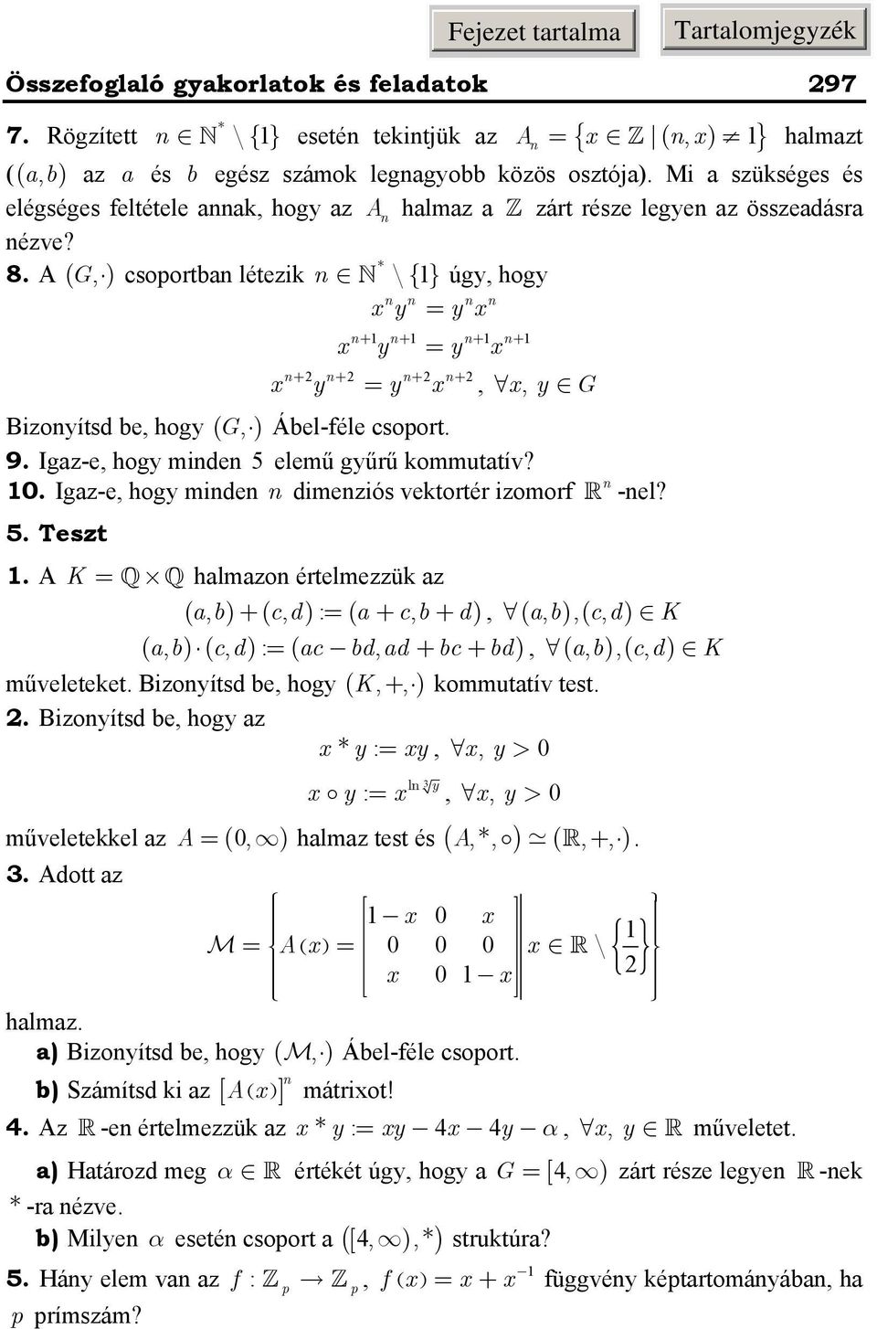 8 A ( G, ) csoportba létez * \ { } úgy, hogy xy = yx x y = y x + + + + x y = y x + + + +, x, y G Bzoyítsd be, hogy ( G, ) Ábel-féle csoport 9 Igaz-e, hogy mde 5 elemű gyűrű ommutatív?