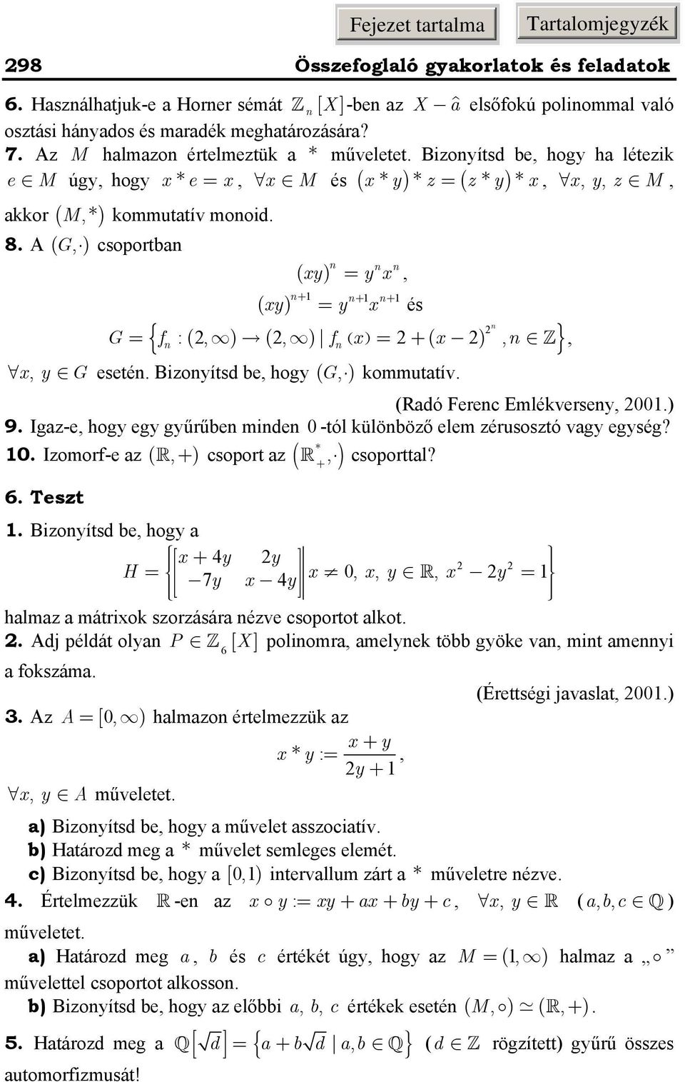 ( ) + + xy y x + = és { ( ) ( ) ( ) ( ) G = f :,, f x = + x, }, x, y G eseté Bzoyítsd be, hogy ( G, ) ommutatív (Radó Ferec Emléversey, 00) 9 Igaz-e, hogy egy gyűrűbe mde 0 -tól ülöböző elem