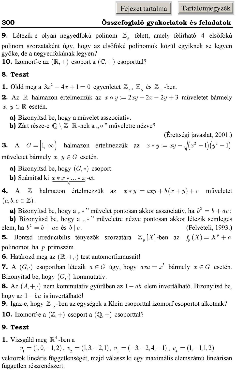 8 Teszt Oldd meg a x x + = 0 egyeletet, és -be 5 6 Az halmazo értelmezzü az x y : = xy x y + műveletet bármely x, y eseté a) Bzoyítsd be, hogy a művelet asszocatív b) Zárt része-e \ -e a műveletre