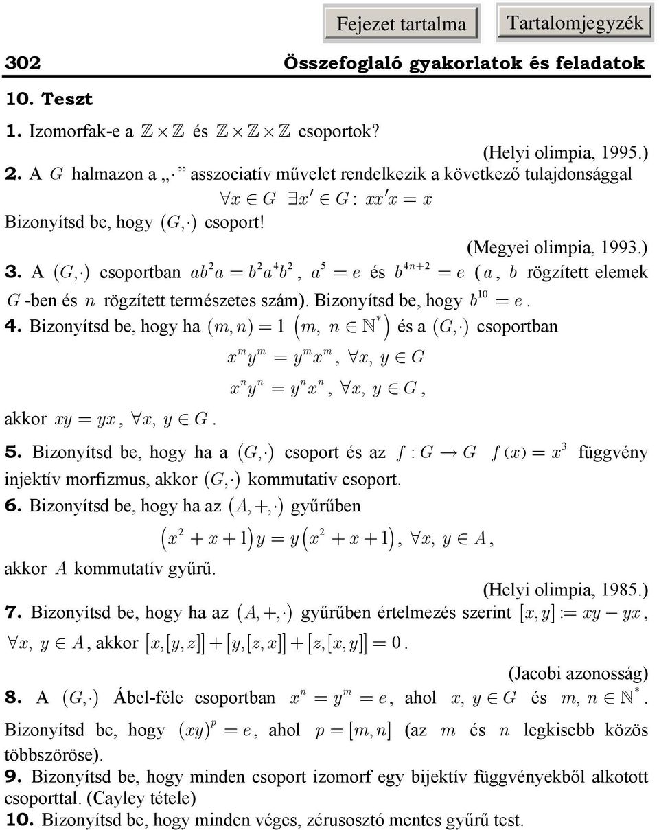 (Megye olmpa, 99) 5 A ( G, ) csoportba ab a = b a b, a = e és b + = e (a, b rögzített eleme G -be és rögzített természetes szám) Bzoyítsd be, hogy b 0 = e * Bzoyítsd be, hogy ha ( m, ) = ( m, ) és a