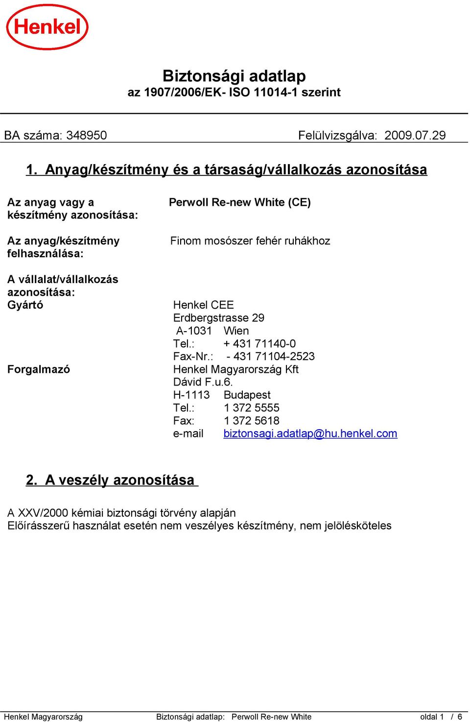 Re-new White (CE) Finom mosószer fehér ruhákhoz Henkel CEE Erdbergstrasse 29 A-1031 Wien Tel.: + 431 71140-0 Fax-Nr.: - 431 71104-2523 Henkel Magyarország Kft Dávid F.u.6. H-1113 Budapest Tel.