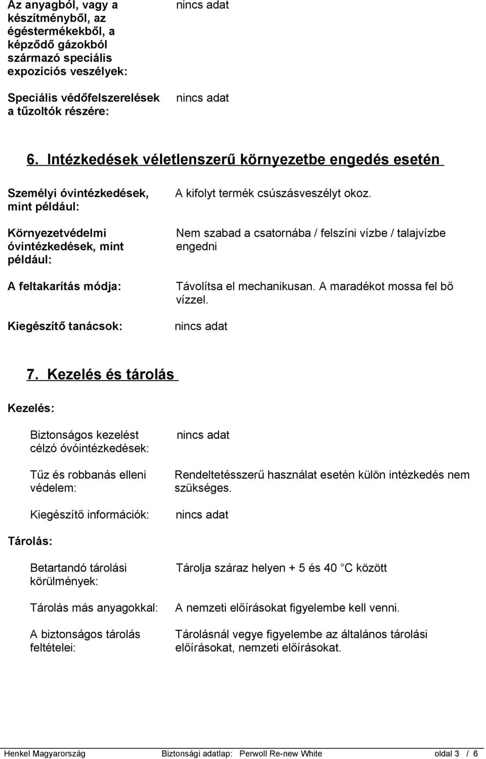 csúszásveszélyt okoz. Nem szabad a csatornába / felszíni vízbe / talajvízbe engedni Távolítsa el mechanikusan. A maradékot mossa fel bő vízzel. 7.