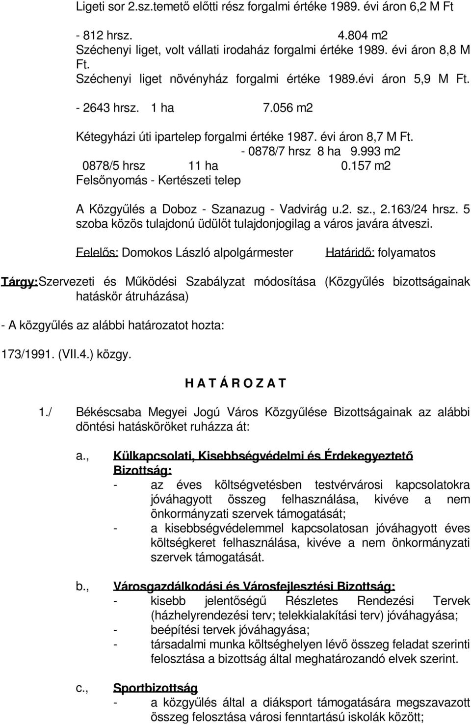 993 m2 0878/5 hrsz 11 ha 0.157 m2 Felsőnyomás - Kertészeti telep A Közgyűlés a Doboz - Szanazug - Vadvirág u.2. sz., 2.163/24 hrsz.