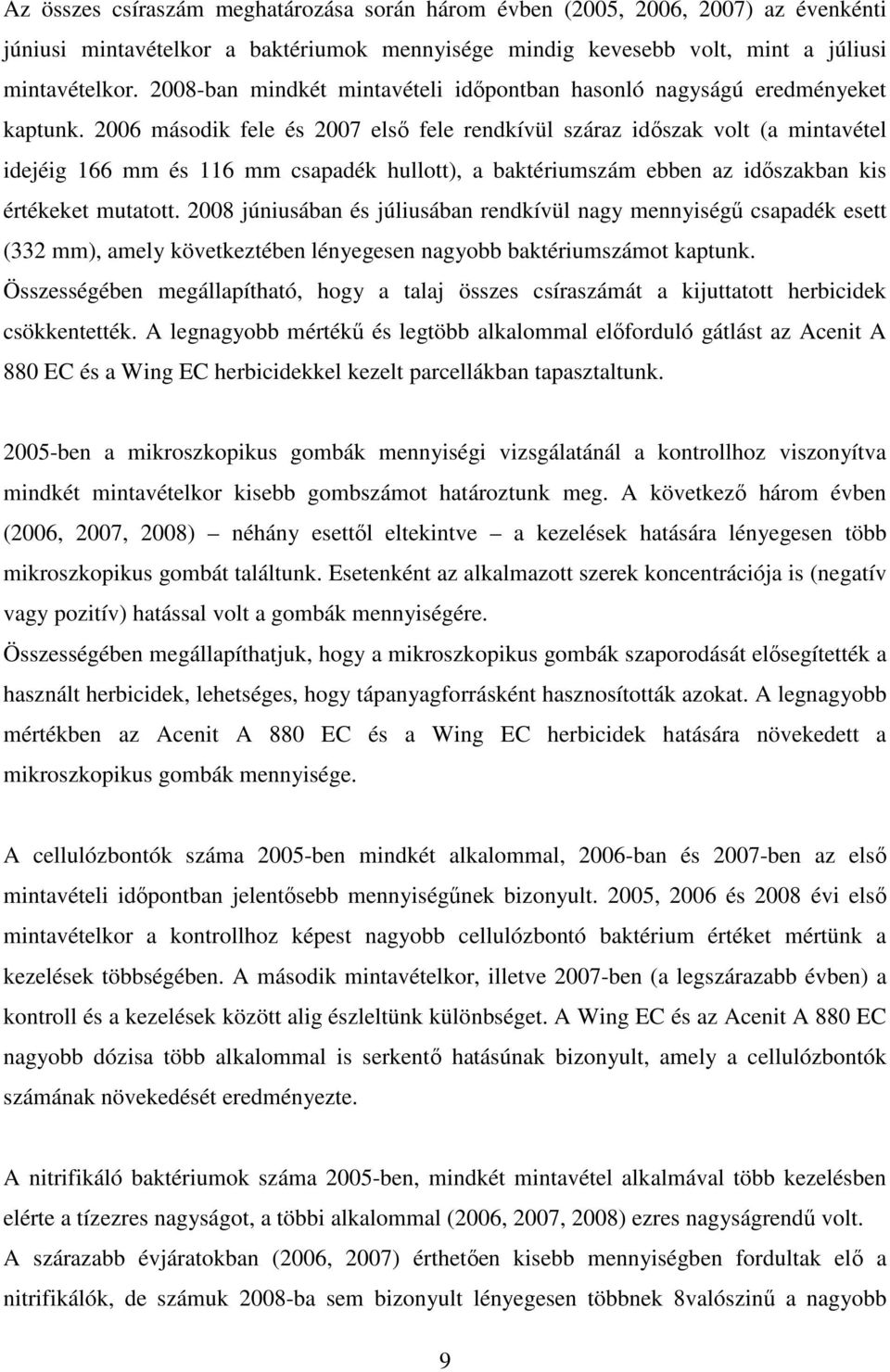 2006 második fele és 2007 elsı fele rendkívül száraz idıszak volt (a mintavétel idejéig 166 mm és 116 mm csapadék hullott), a baktériumszám ebben az idıszakban kis értékeket mutatott.