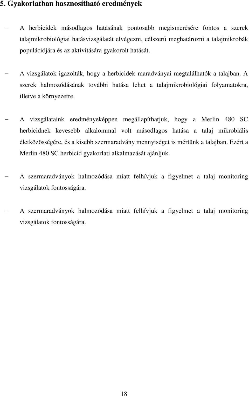 A szerek halmozódásának további hatása lehet a talajmikrobiológiai folyamatokra, illetve a környezetre.