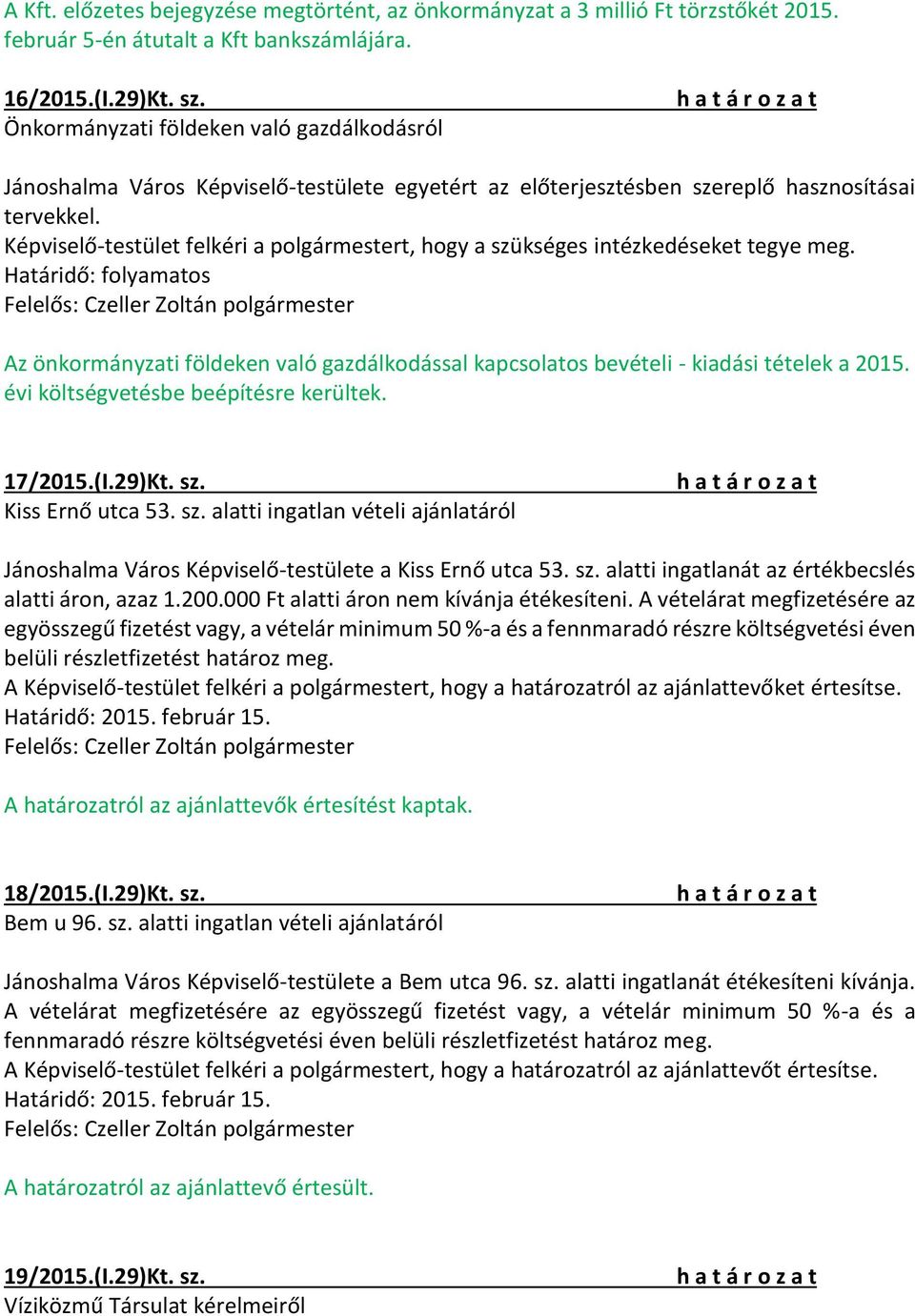 Képviselő-testület felkéri a polgármestert, hogy a szükséges intézkedéseket tegye meg. Határidő: folyamatos Az önkormányzati földeken való gazdálkodással kapcsolatos bevételi - kiadási tételek a 2015.