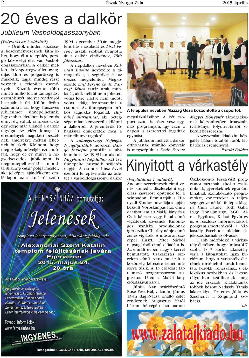 A dalkör mellett aktív sportegyesület, nyugdíjas klub és polgárõrség is mûködik, tagjai mindig részt vesznek a település eseményein.