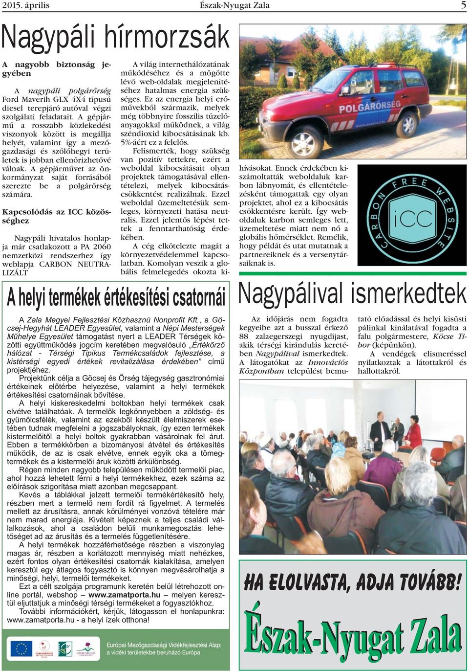 A gépjármûvet az önkormányzat saját forrásából szerezte be a polgárõrség számára.