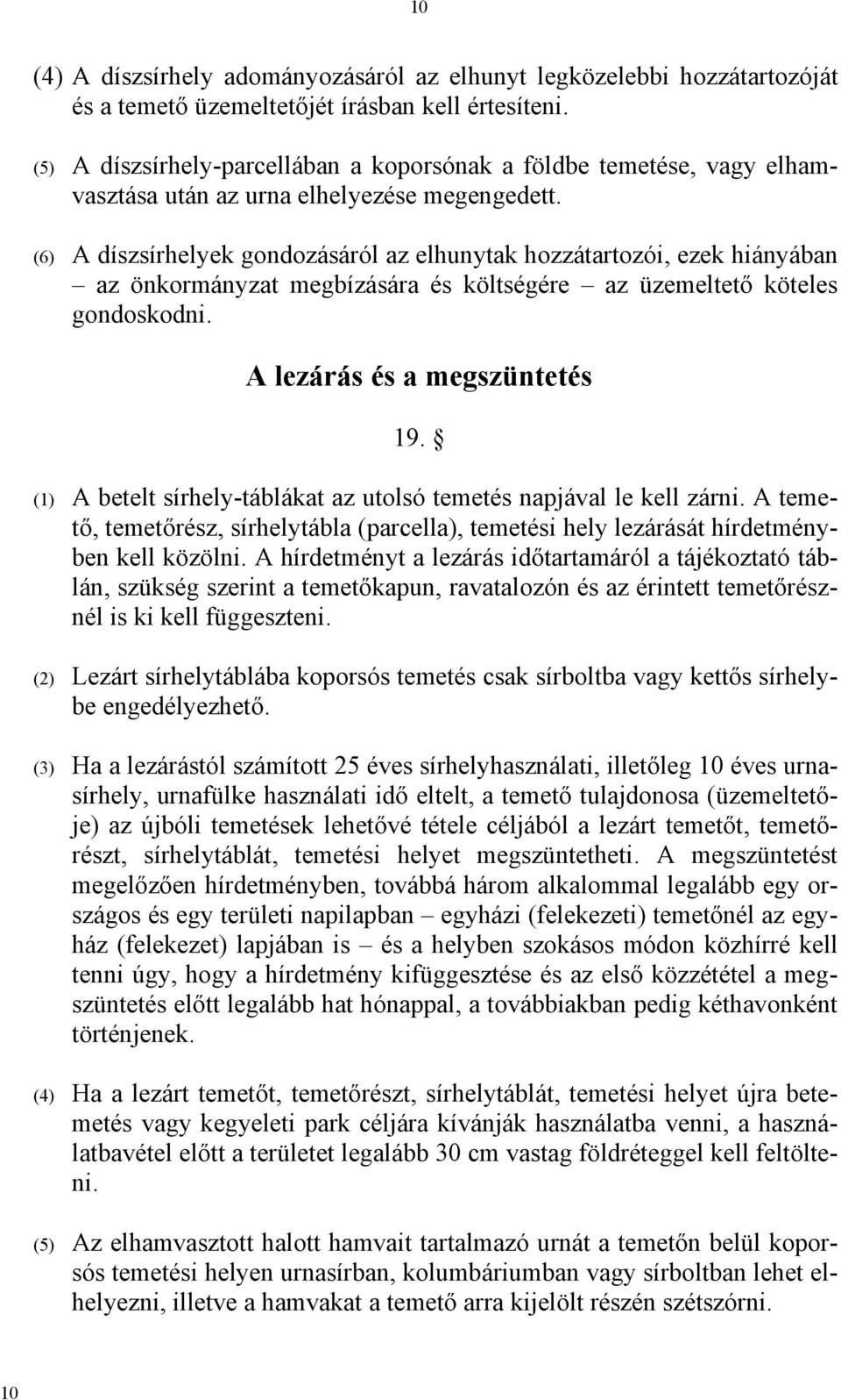 (6) A díszsírhelyek gondozásáról az elhunytak hozzátartozói, ezek hiányában az önkormányzat megbízására és költségére az üzemeltető köteles gondoskodni. A lezárás és a megszüntetés 19.