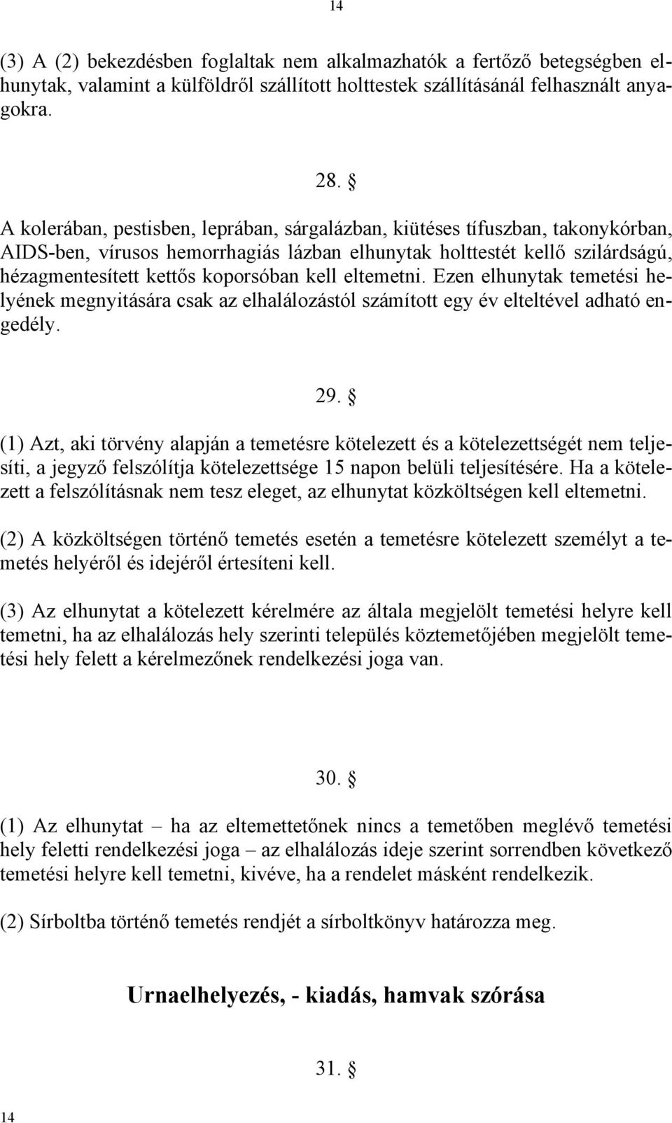 eltemetni. Ezen elhunytak temetési helyének megnyitására csak az elhalálozástól számított egy év elteltével adható engedély. 29.