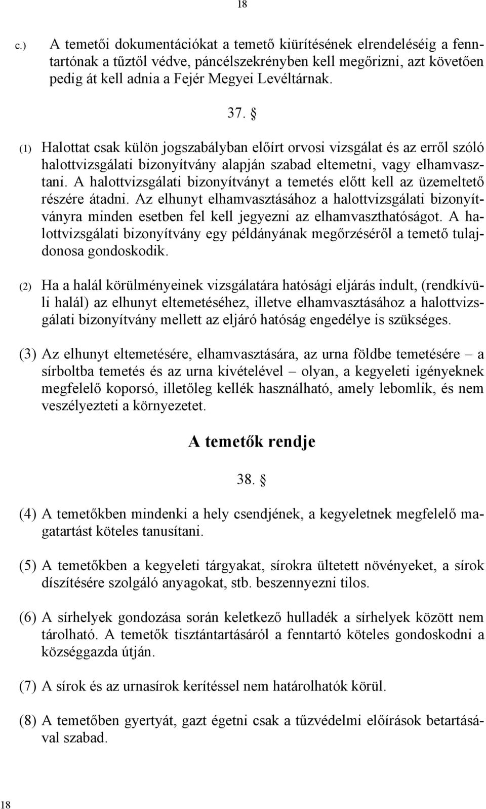 A halottvizsgálati bizonyítványt a temetés előtt kell az üzemeltető részére átadni.