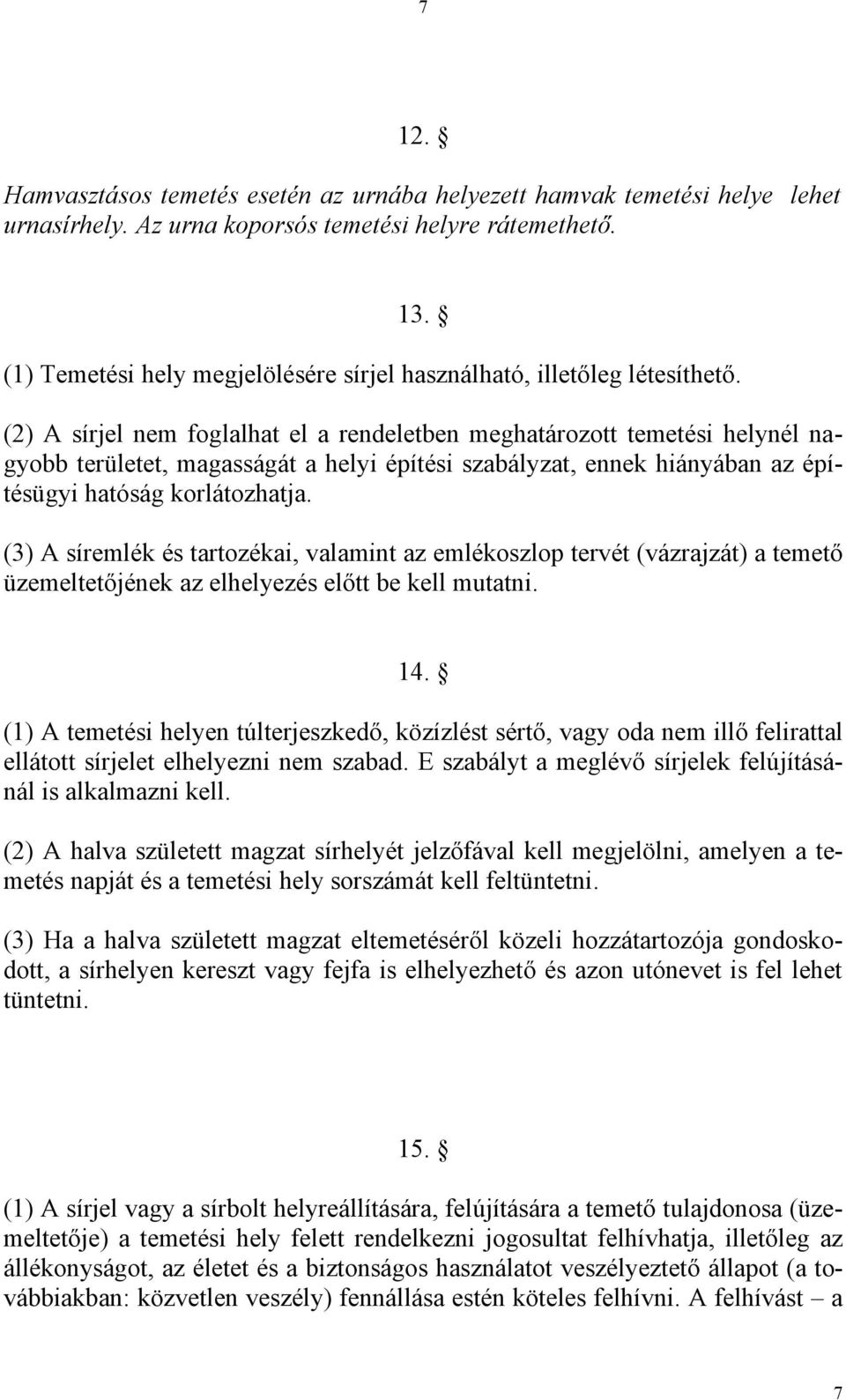 (2) A sírjel nem foglalhat el a rendeletben meghatározott temetési helynél nagyobb területet, magasságát a helyi építési szabályzat, ennek hiányában az építésügyi hatóság korlátozhatja.