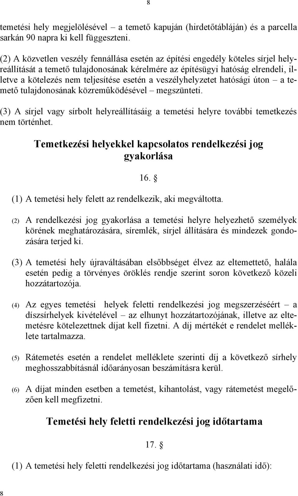 esetén a veszélyhelyzetet hatósági úton a temető tulajdonosának közreműködésével megszünteti. (3) A sírjel vagy sírbolt helyreállításáig a temetési helyre további temetkezés nem történhet.