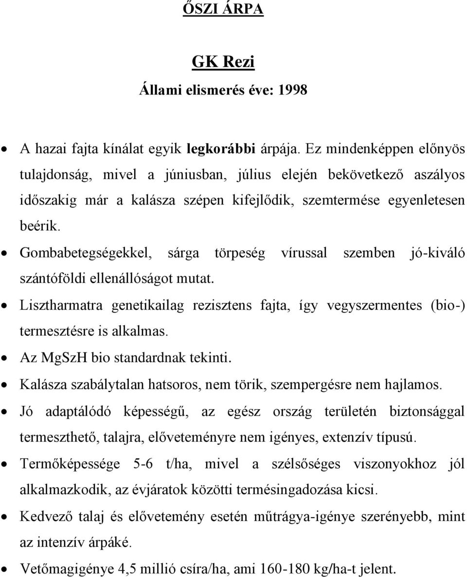 Gombabetegségekkel, sárga törpeség vírussal szemben jó-kiváló szántóföldi ellenállóságot mutat. Lisztharmatra genetikailag rezisztens fajta, így vegyszermentes (bio-) termesztésre is alkalmas.