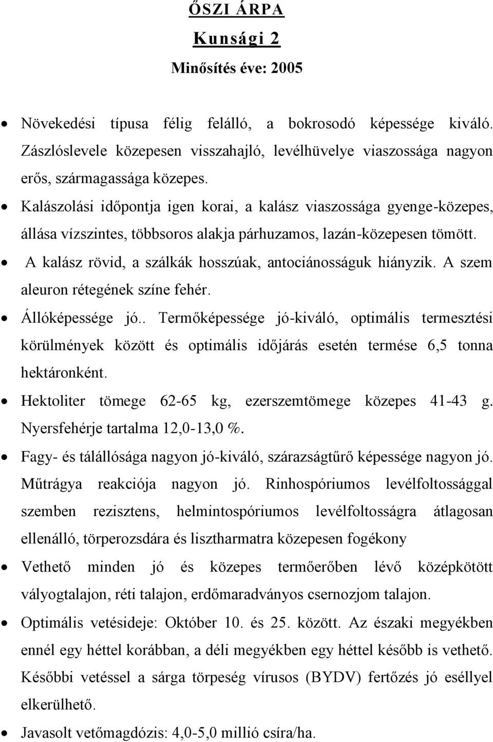 A kalász rövid, a szálkák hosszúak, antociánosságuk hiányzik. A szem aleuron rétegének színe fehér. Állóképessége jó.