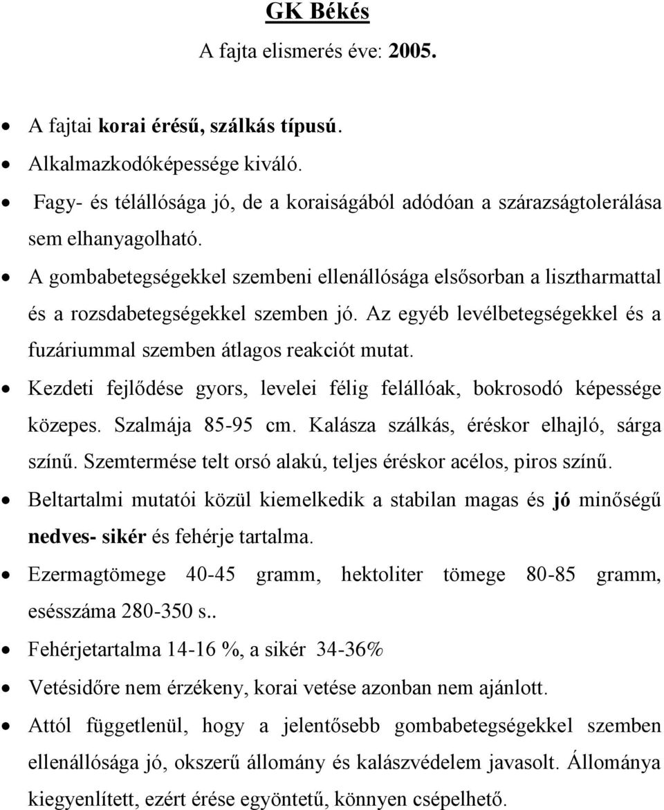 Kezdeti fejlődése gyors, levelei félig felállóak, bokrosodó képessége közepes. Szalmája 85-95 cm. Kalásza szálkás, éréskor elhajló, sárga színű.