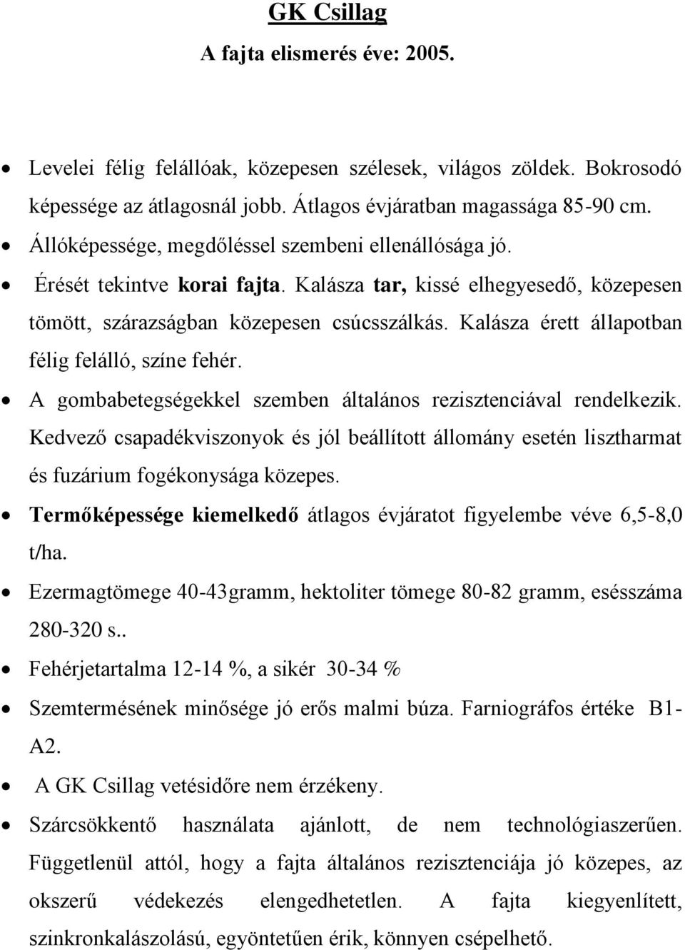 Kalásza érett állapotban félig felálló, színe fehér. A gombabetegségekkel szemben általános rezisztenciával rendelkezik.