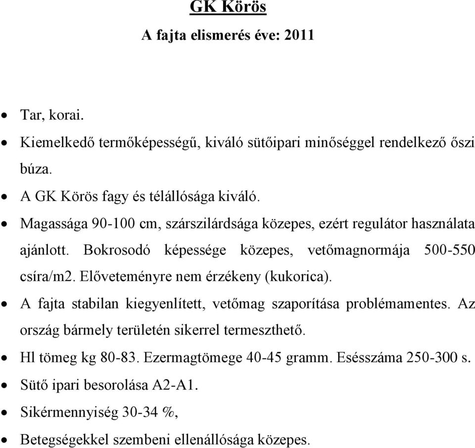 Bokrosodó képessége közepes, vetőmagnormája 500-550 csíra/m2. Előveteményre nem érzékeny (kukorica).