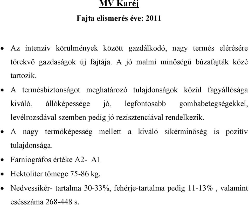 A termésbiztonságot meghatározó tulajdonságok közül fagyállósága kiváló, állóképessége jó, legfontosabb gombabetegségekkel, levélrozsdával