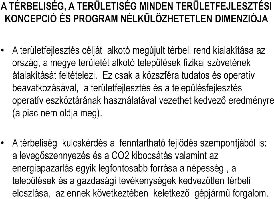 Ez csak a közszféra tudatos és operatív beavatkozásával, a területfejlesztés és a településfejlesztés operatív eszköztárának használatával vezethet kedvező eredményre (a piac nem oldja