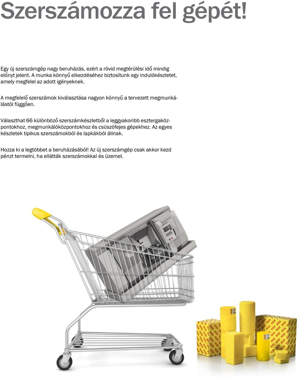 A megfelelő szerszámok kiválasztása nagyon könnyű a tervezett megmunkálástól függően.