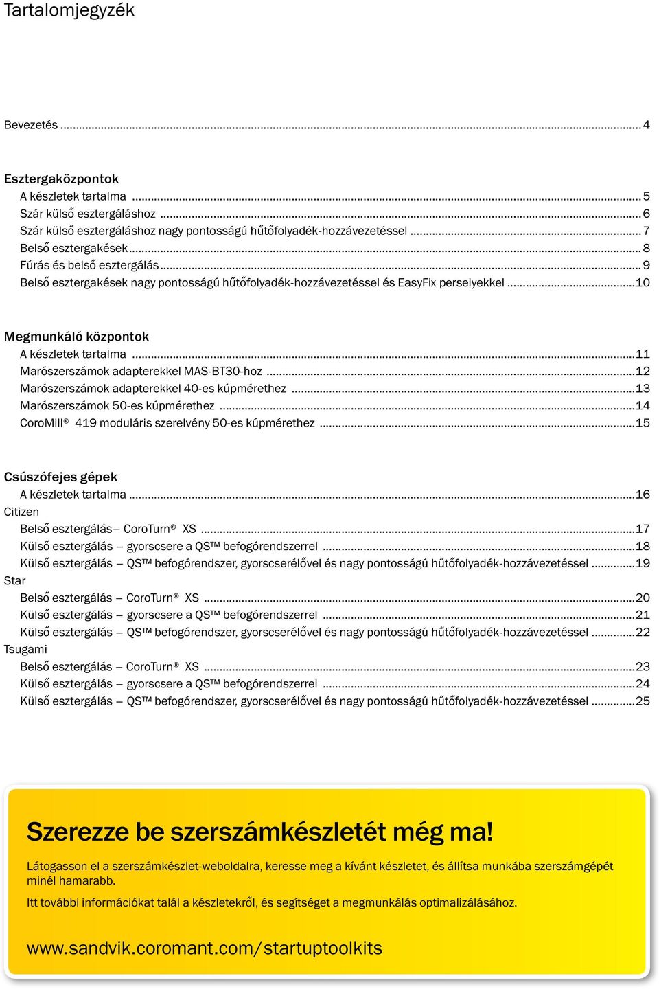 ..11 Marószerszámok adapterekkel MAS-BT30-hoz...12 Marószerszámok adapterekkel 40-es kúpmérethez...13 Marószerszámok 50-es kúpmérethez...14 CoroMill 419 moduláris szerelvény 50-es kúpmérethez.