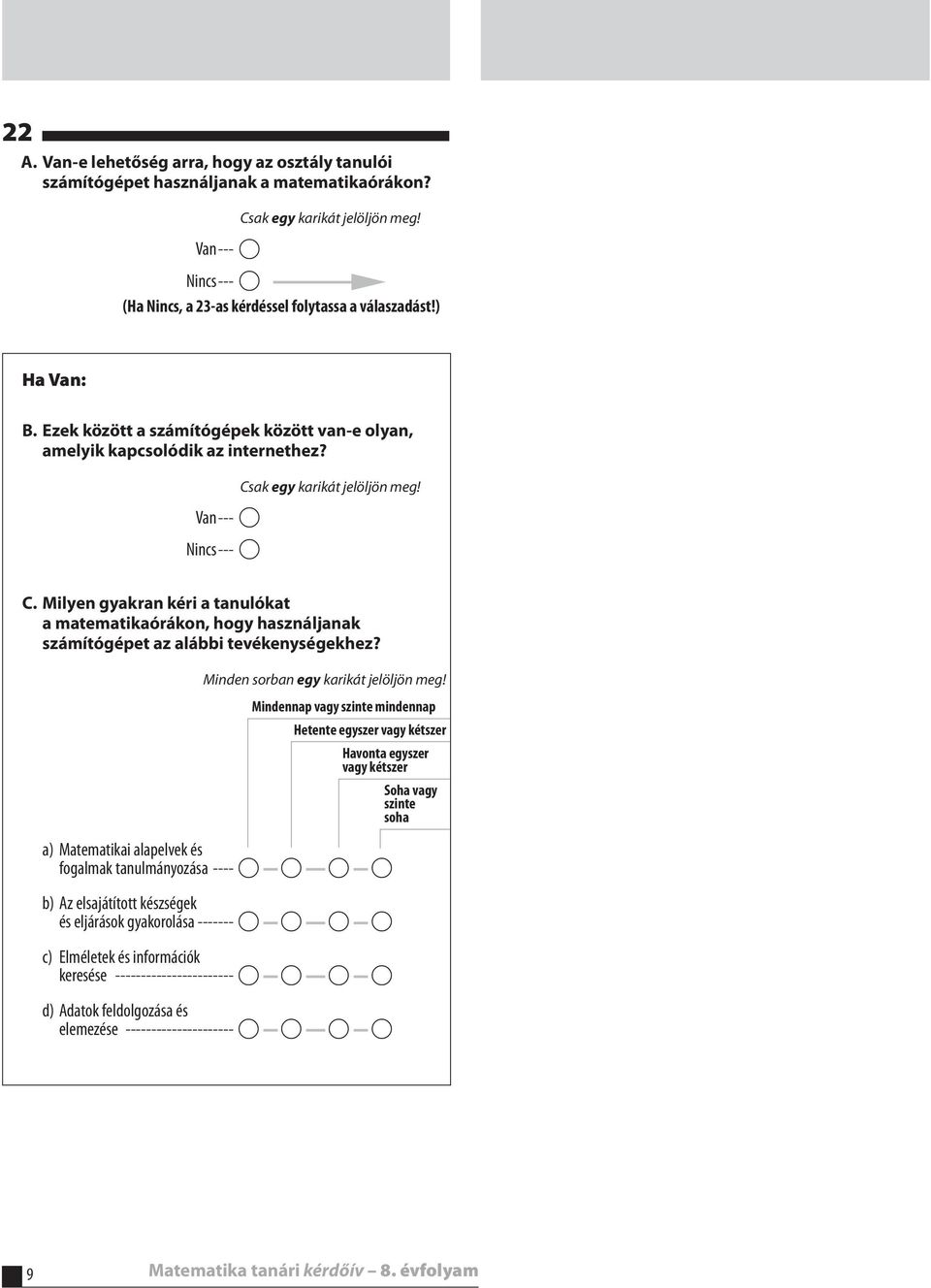 Van---- A Nincs---- A Csak egy karikát jelöljön meg! C. Milyen gyakran kéri a tanulókat a matematikaórákon, hogy használjanak számítógépet az alábbi tevékenységekhez?