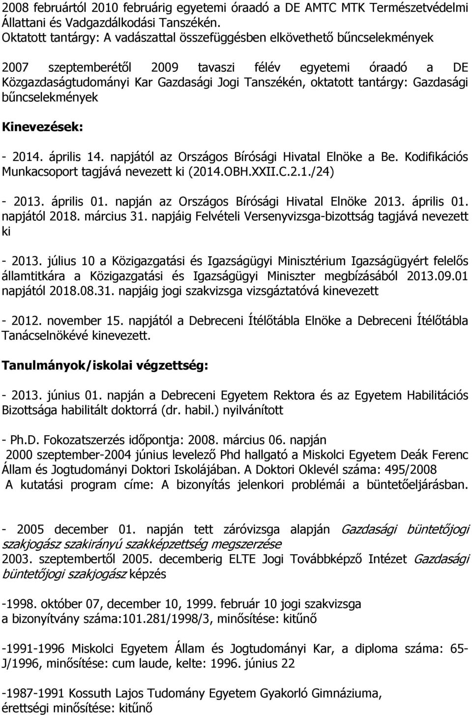 tantárgy: Gazdasági bőncselekmények Kinevezések: - 2014. április 14. napjától az Országos Bírósági Hivatal Elnöke a Be. Kodifikációs Munkacsoport tagjává nevezett ki (2014.OBH.XXII.C.2.1./24) - 2013.