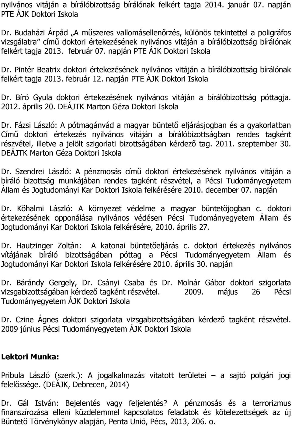 napján PTE ÁJK Doktori Iskola Dr. Pintér Beatrix doktori értekezésének nyilvános vitáján a bírálóbizottság bírálónak felkért tagja 2013. február 12. napján PTE ÁJK Doktori Iskola Dr.