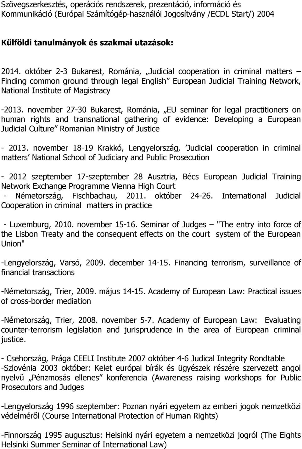 november 27-30 Bukarest, Románia, EU seminar for legal practitioners on human rights and transnational gathering of evidence: Developing a European Judicial Culture Romanian Ministry of Justice -