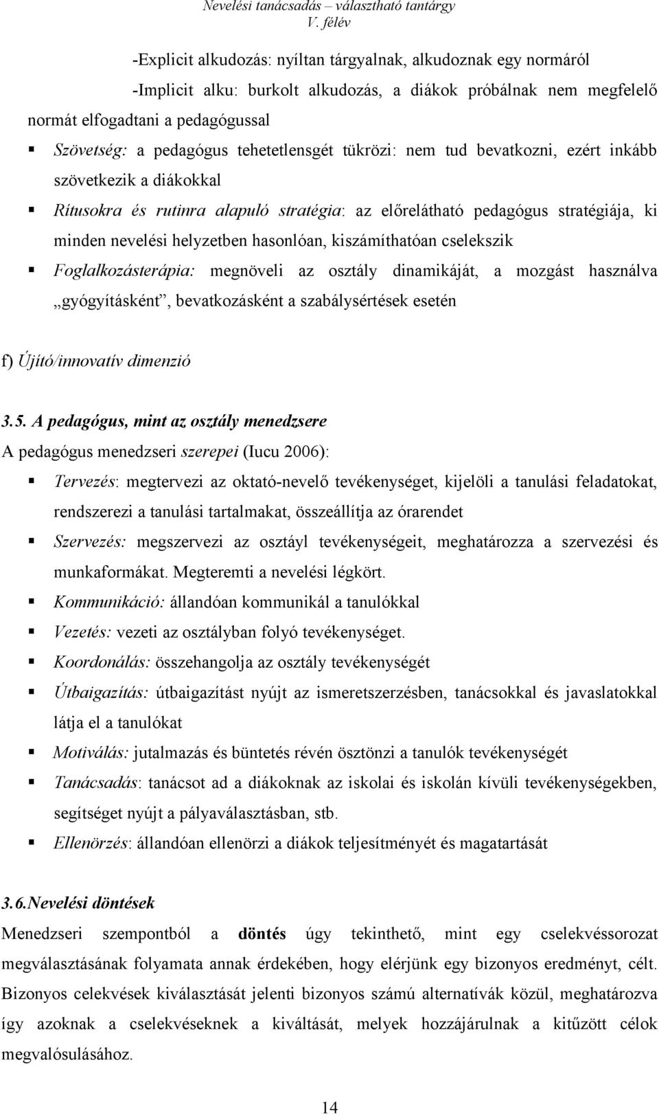 hasonlóan, kiszámíthatóan cselekszik Foglalkozásterápia: megnöveli az osztály dinamikáját, a mozgást használva gyógyításként, bevatkozásként a szabálysértések esetén f) Újító/innovatív dimenzió 3.5.