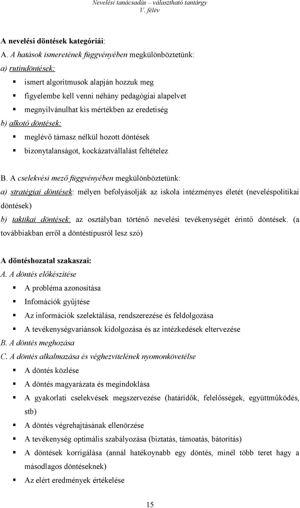 eredetiség b) alkotó döntések: meglévő támasz nélkül hozott döntések bizonytalanságot, kockázatvállalást feltételez B.