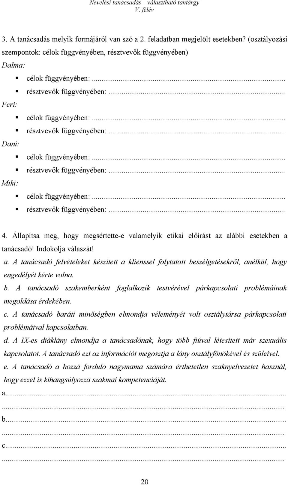 Állapítsa meg, hogy megsértette-e valamelyik etikai előírást az alábbi esetekben a tanácsadó! Indokolja válaszát! a. A tanácsadó felvételeket készített a klienssel folytatott beszélgetésekről, anélkül, hogy engedélyét kérte volna.