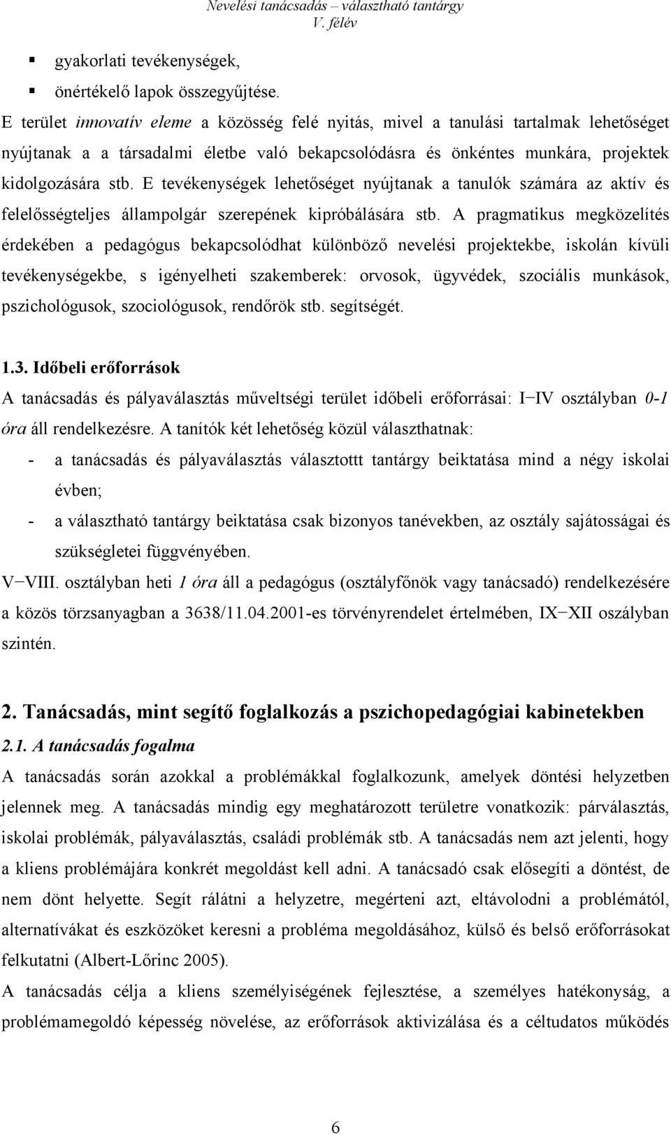 munkára, projektek kidolgozására stb. E tevékenységek lehetőséget nyújtanak a tanulók számára az aktív és felelősségteljes állampolgár szerepének kipróbálására stb.