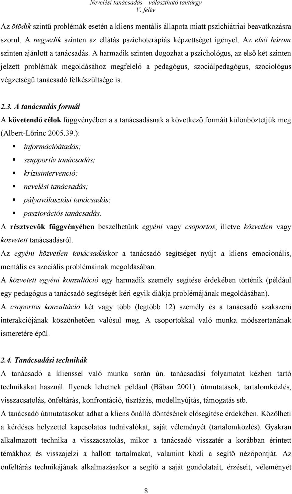 A harmadik szinten dogozhat a pszichológus, az első két szinten jelzett problémák megoldásához megfelelő a pedagógus, szociálpedagógus, szociológus végzetségű tanácsadó felkészültsége is. 2.3.