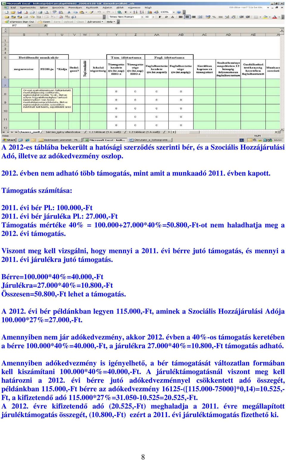 évi támogatás. Viszont meg kell vizsgálni, hogy mennyi a 2011. évi bérre jutó támogatás, és mennyi a 2011. évi járulékra jutó támogatás. Bérre=100.000*40%=40.000,-Ft Járulékra=27.000*40%=10.