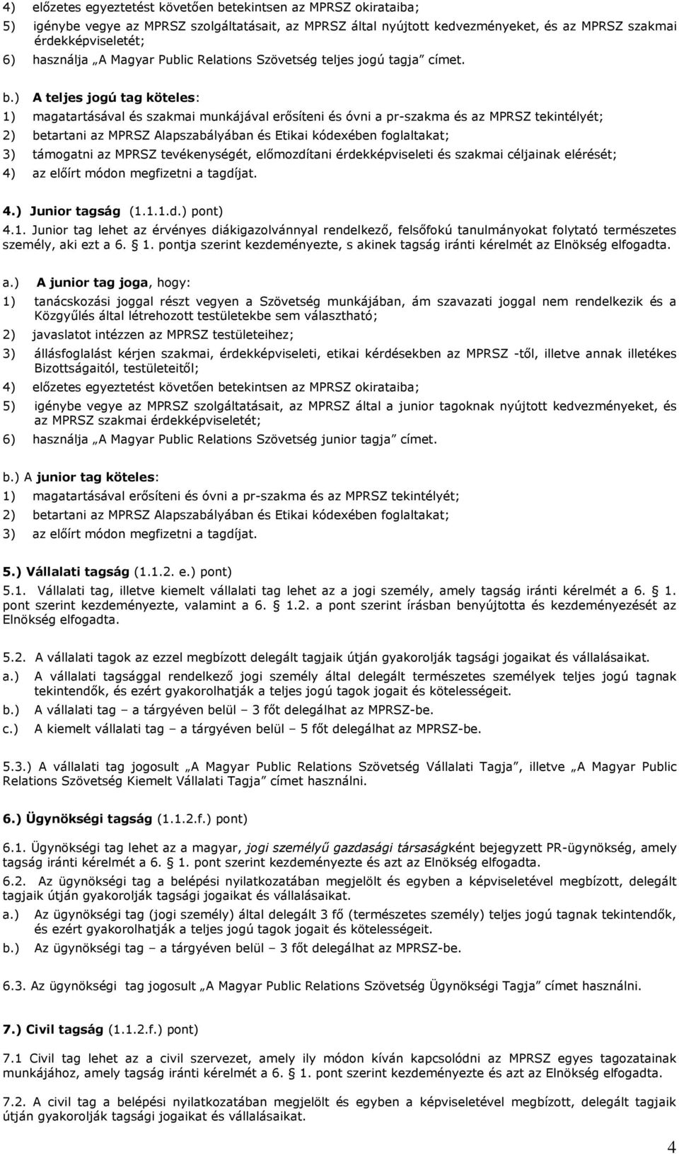 A teljes jogú tag köteles: 1) magatartásával és szakmai munkájával erősíteni és óvni a pr-szakma és az MPRSZ tekintélyét; 2) betartani az MPRSZ Alapszabályában és Etikai kódexében foglaltakat; 3)