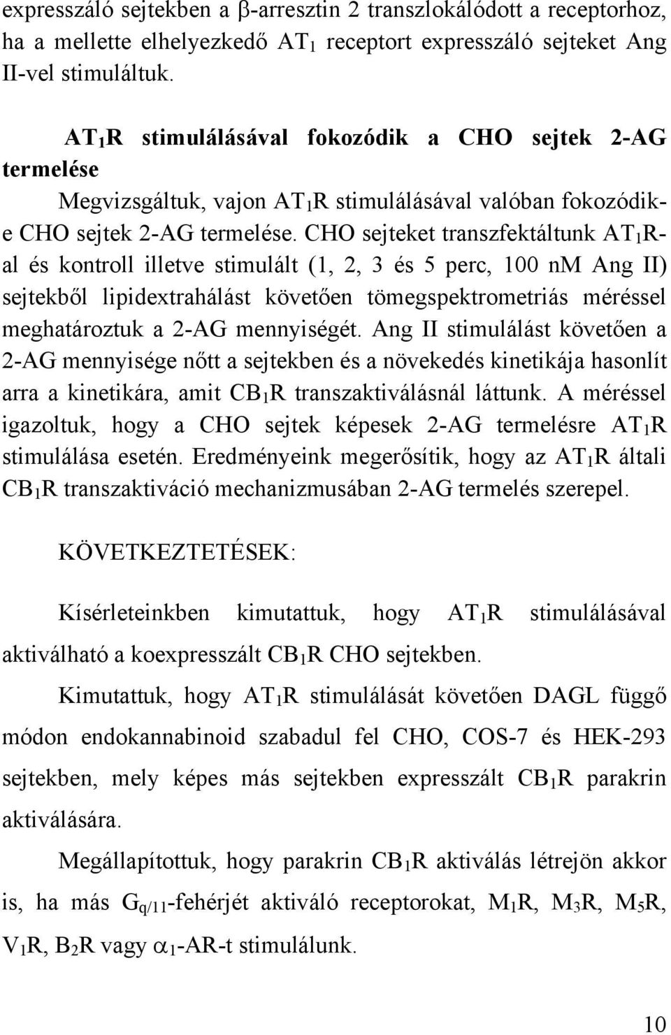 CHO sejteket transzfektáltunk AT 1 R- al és kontroll illetve stimulált (1, 2, 3 és 5 perc, 100 nm Ang II) sejtekből lipidextrahálást követően tömegspektrometriás méréssel meghatároztuk a 2-AG