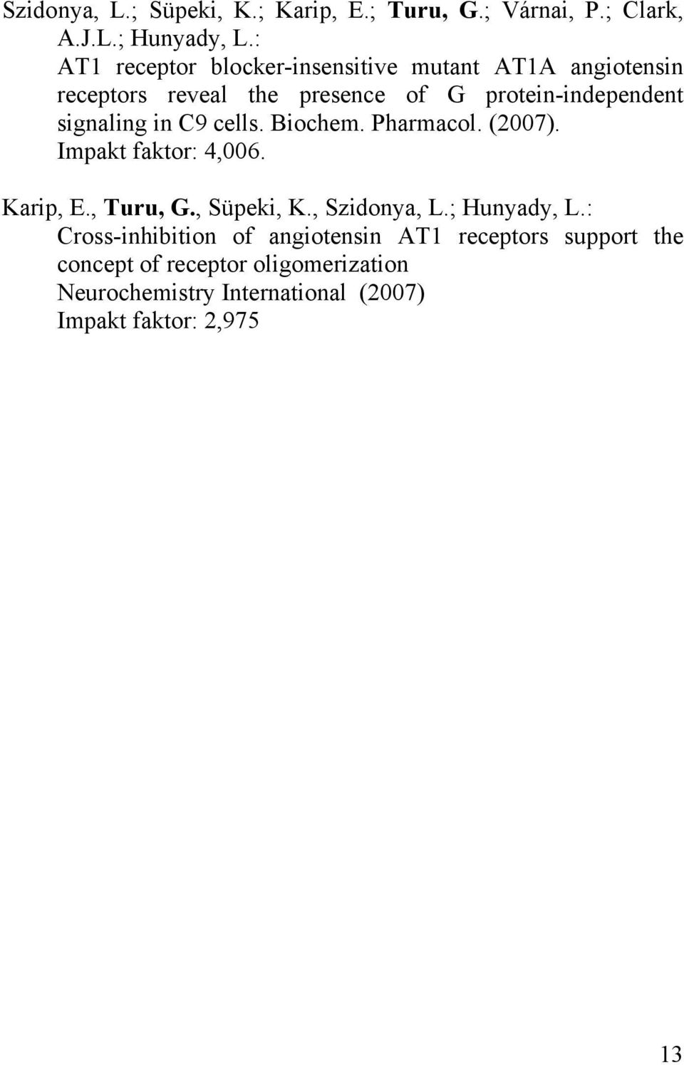 signaling in C9 cells. Biochem. Pharmacol. (2007). Impakt faktor: 4,006. Karip, E., Turu, G., Süpeki, K., Szidonya, L.