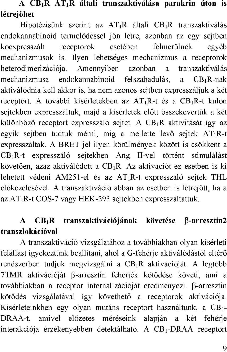 Amennyiben azonban a transzaktiválás mechanizmusa endokannabinoid felszabadulás, a CB 1 R-nak aktiválódnia kell akkor is, ha nem azonos sejtben expresszáljuk a két receptort.