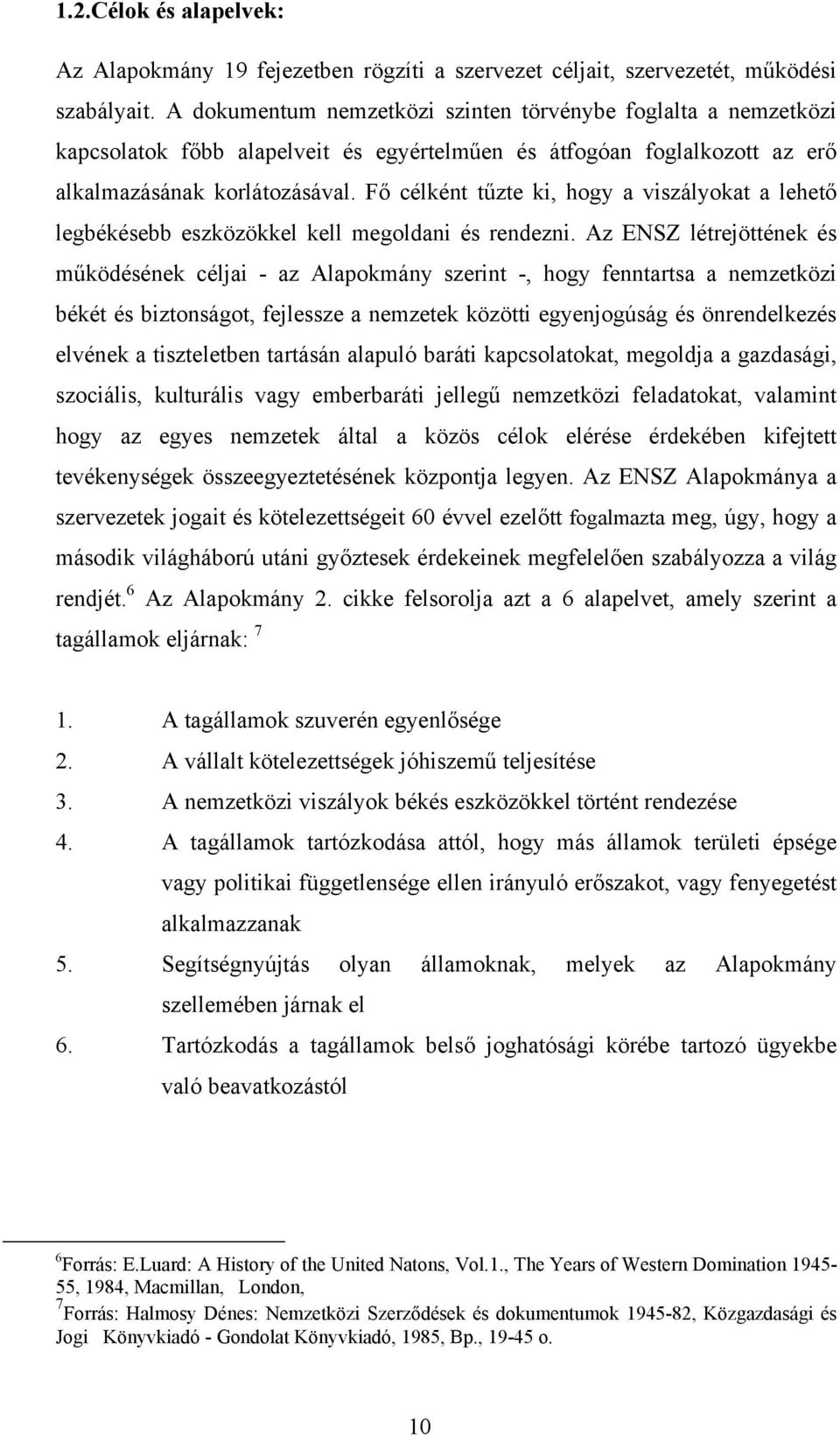 Fő célként tűzte ki, hogy a viszályokat a lehető legbékésebb eszközökkel kell megoldani és rendezni.
