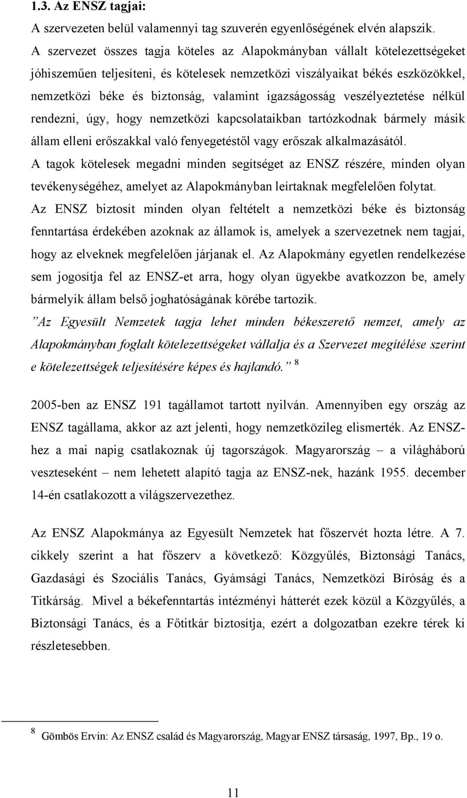 igazságosság veszélyeztetése nélkül rendezni, úgy, hogy nemzetközi kapcsolataikban tartózkodnak bármely másik állam elleni erőszakkal való fenyegetéstől vagy erőszak alkalmazásától.