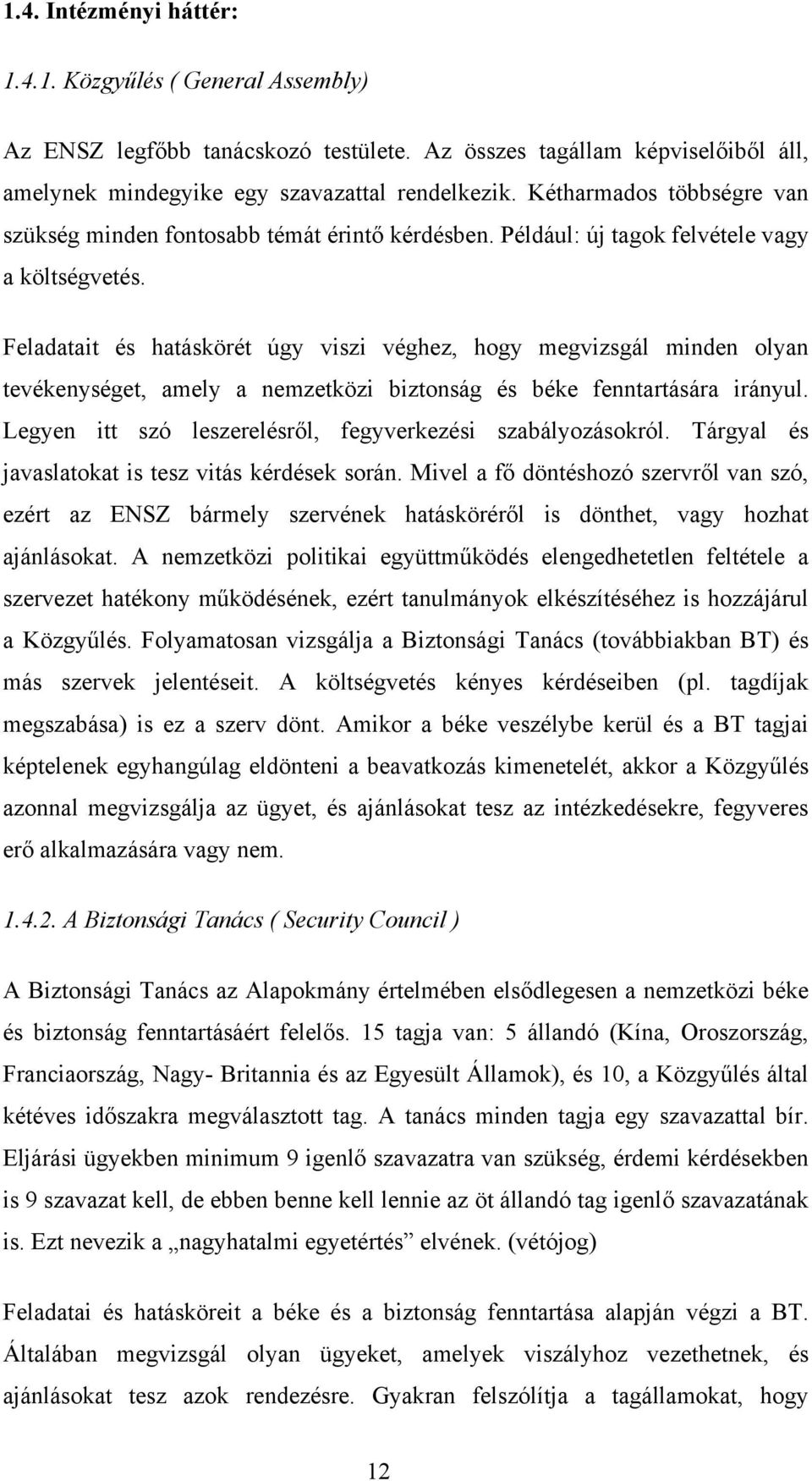 Feladatait és hatáskörét úgy viszi véghez, hogy megvizsgál minden olyan tevékenységet, amely a nemzetközi biztonság és béke fenntartására irányul.